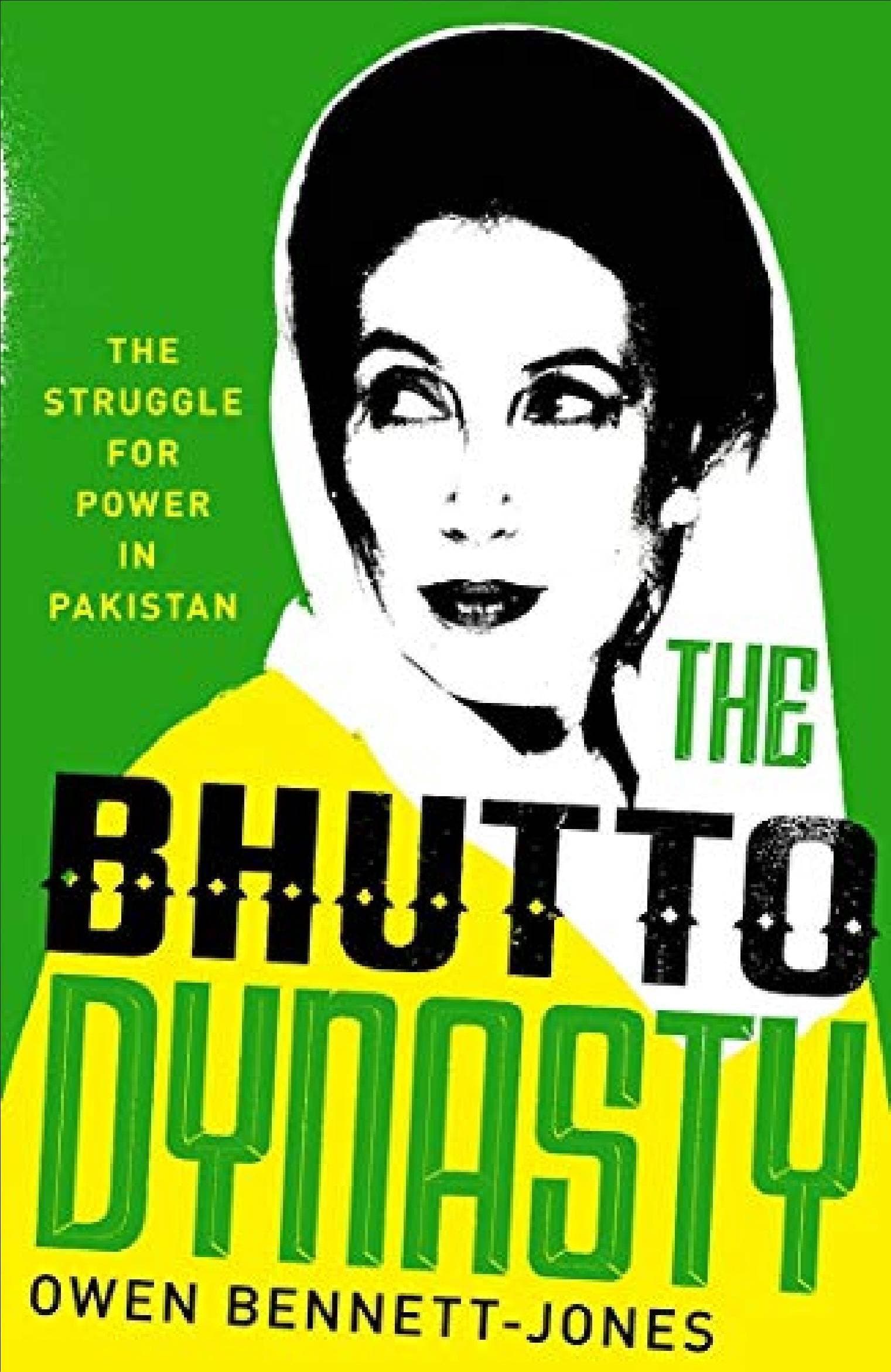 The Bhutto Dynasty - The Struggle for Power in Pakistan By Owen Bennett-Jones
