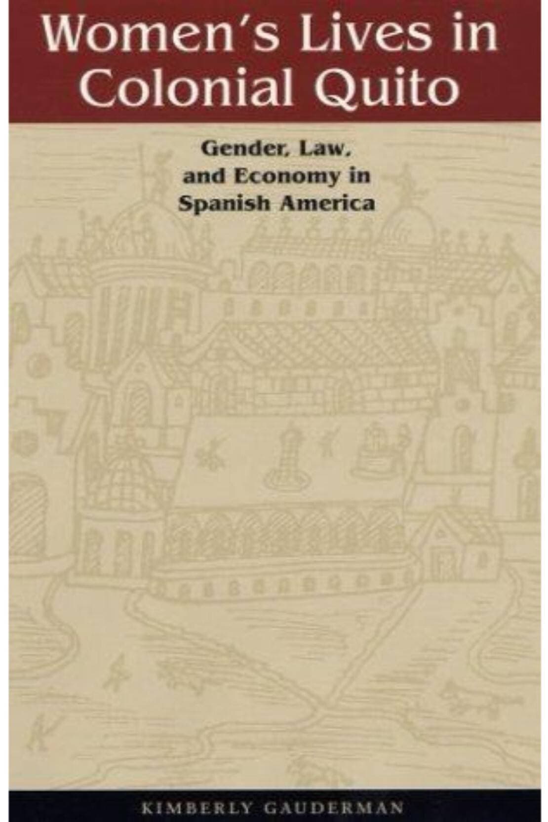 Women'S Lives In Volonial Quito Gender Law & Economy In Spanish America (HB)